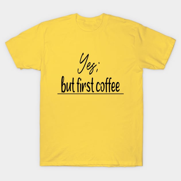 Yes But First Coffee; gift idea T-Shirt by Rubystor